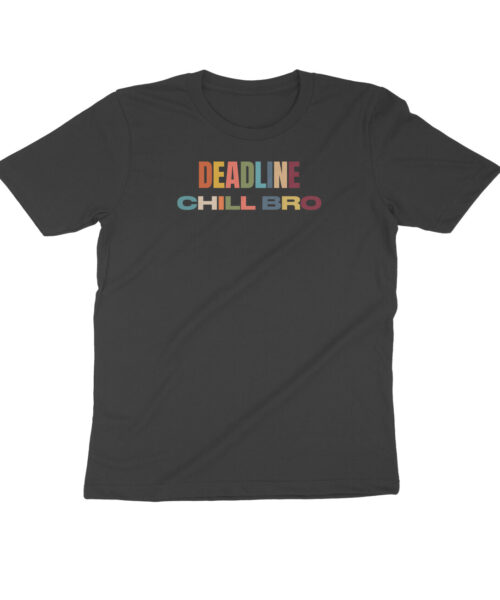 DEADLINE CHILL BRO 🕶️ | Funny Sarcastic T-Shirt for the Procrastination Pros