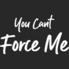 you cant force me feminist t-shirt