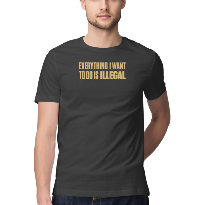 Everything I Want to Do Is Illegal 🏴‍☠️😂 - Funny T-shirts with Rebellious Sayings for Men and Women in India 🇮🇳