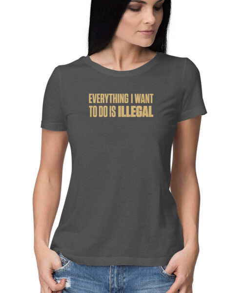 Shop the Best Funny and Sarcastic T-shirts for Men and Women at Manmarzee – The Ultimate Online T-shirt Store in India Funny Quotes T-Shirt "Everything I Want To Do Is Illegal" 😂 | Quirky T-Shirts for Men and Women | Black & White | S-5XL | India
