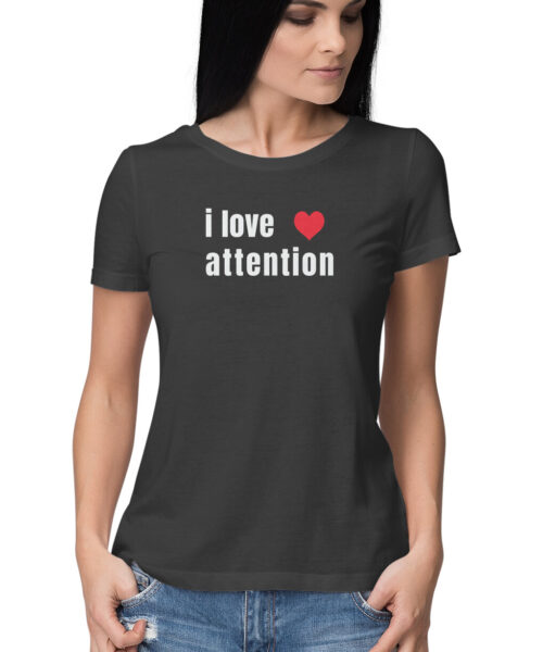 Shop the Best Funny and Sarcastic T-shirts for Men and Women at Manmarzee – The Ultimate Online T-shirt Store in India I Love Attention Funny Graphic Printed T Shirt for Women – Manmarzee